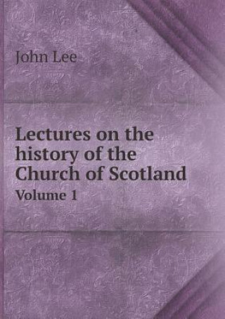 Lectures on the History of the Church of Scotland Volume 1