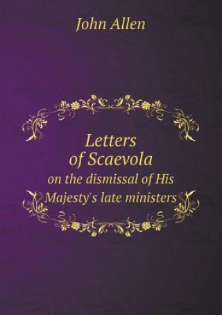 Letters of Scaevola on the Dismissal of His Majesty's Late Ministers