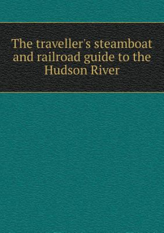 Traveller's Steamboat and Railroad Guide to the Hudson River