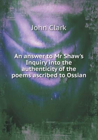 Answer to MR Shaw's Inquiry Into the Authenticity of the Poems Ascribed to Ossian