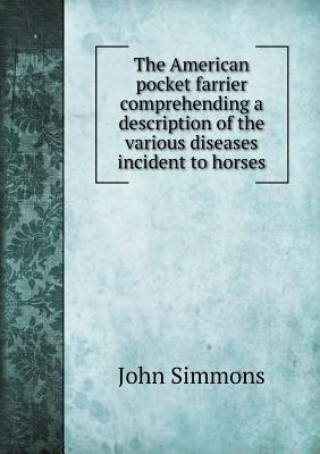 American Pocket Farrier Comprehending a Description of the Various Diseases Incident to Horses