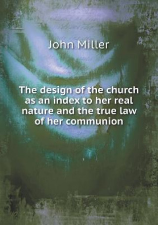 Design of the Church as an Index to Her Real Nature and the True Law of Her Communion