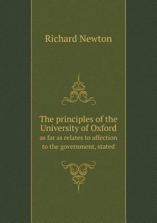 Principles of the University of Oxford as Far as Relates to Affection to the Government, Stated