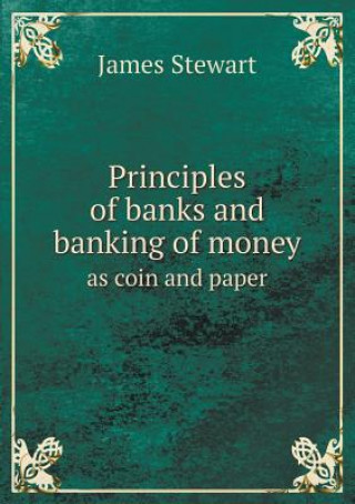 Principles of Banks and Banking of Money as Coin and Paper