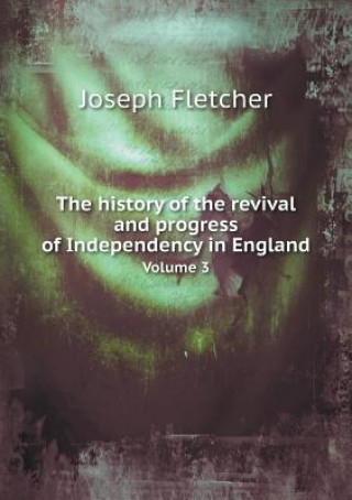 History of the Revival and Progress of Independency in England Volume 3