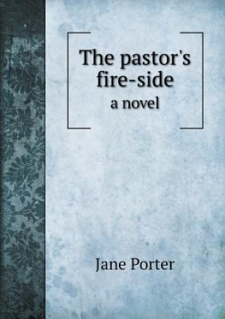 Pastor's Fire-Side a Novel