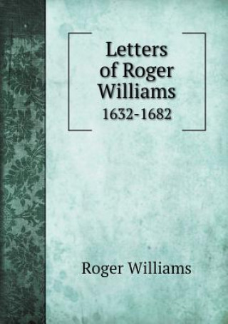 Letters of Roger Williams 1632-1682