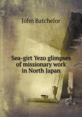 Sea-Girt Yezo Glimpses of Missionary Work in North Japan