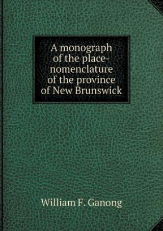 Monograph of the Place-Nomenclature of the Province of New Brunswick