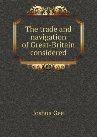 Trade and Navigation of Great-Britain Considered