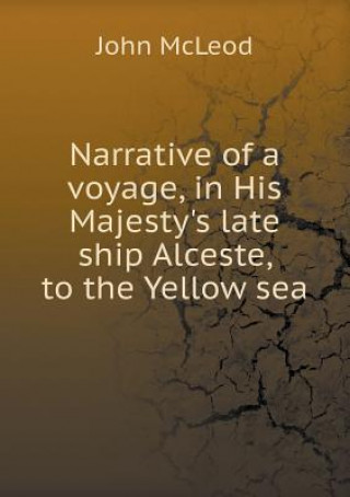 Narrative of a Voyage, in His Majesty's Late Ship Alceste, to the Yellow Sea