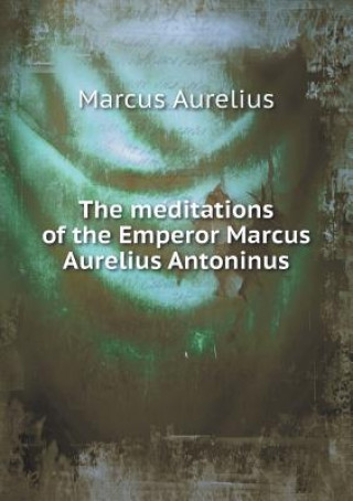 Meditations of the Emperor Marcus Aurelius Antoninus