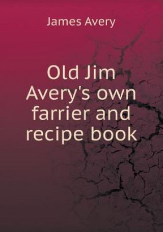 Old Jim Avery's Own Farrier and Recipe Book