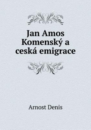 Jan Amos Komensky a Ceska Emigrace