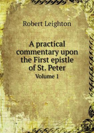 Practical Commentary Upon the First Epistle of St. Peter Volume 1