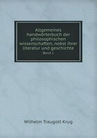 Allgemeines Handworterbuch Der Philosophischen Wissenschaften, Nebst Ihrer Literatur Und Geschichte Band 1