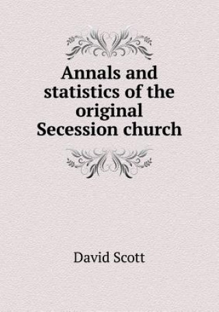 Annals and Statistics of the Original Secession Church
