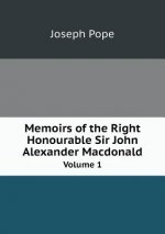 Memoirs of the Right Honourable Sir John Alexander MacDonald Volume 1