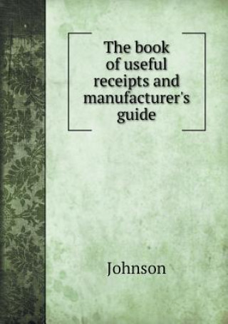 Book of Useful Receipts and Manufacturer's Guide