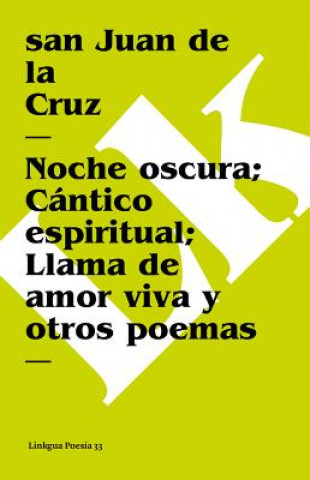 Noche Oscura; Cantico Espiritual; Llama de Amor Viva Y Otros Poemas