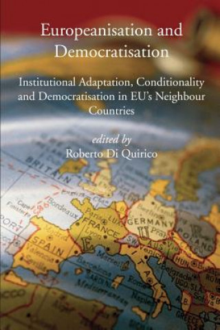Europeanisation and Democratisation. Institutional Adaptation, Conditionality and Democratisation in European Union's Neighbour Countries.
