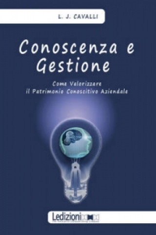 Conoscenza E Gestione. Come Valorizzare Il Patrimonio Conoscitivo Aziendale