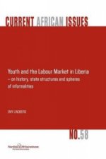 Youth and the Labour Market in Liberia - On History, State Structures and Spheres of Informaliteis