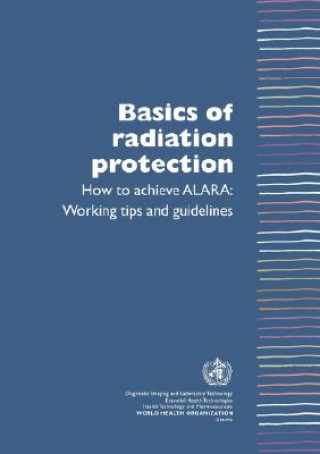 Basics of Radiation Protection How to Achieve ALARA