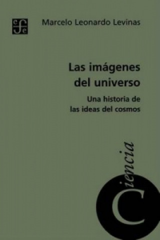Las Imagenes Del Universo: UNA Historia De Las Ideas Del Cosmos
