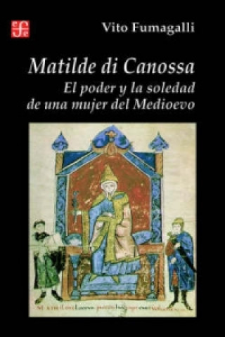 Matilde DI Canossa: El Poder y La Soledad De UNA Mujer Del Medioevo
