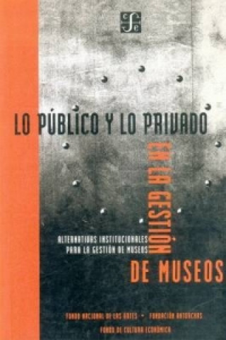 Lo Publico y Lo Privado En La Gestion De Museos: Alternativas Institucionales Para La Gestion De Museos