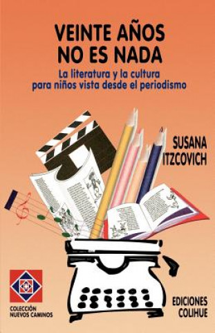 Veinte Anos No Es Nada : La Literatura y La Cultura Para Ninos Vista Desde El Periodismo