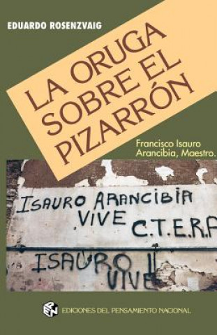 La Oruga Sobre El Pizarron: Francisco Isauro Arancibia, Maestro