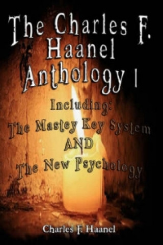 Charles F. Haanel Anthology I. Including