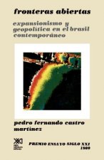 Fronteras Abiertas. Expansionismo y Geopolitica En El Brasil Contemporaneo