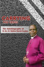 Carrying the Cross. The Autobiography of Bishop Matthew Oluremi Owadayo