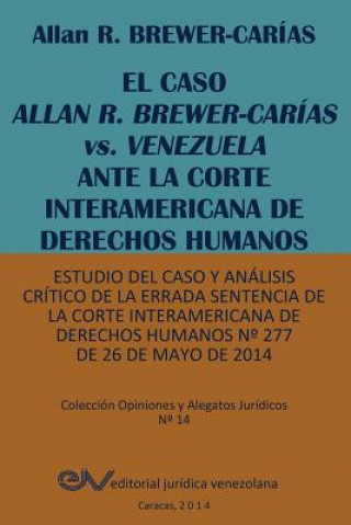 CASO ALLAN R. BREWER-CARIAS vs. VENEZUELA ANTE LA CORTE INTERAMERICANA DE DERECHOS HUMANOS. Estudio del caso y analisis critico de la errada sentencia