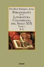 Bibliografia De La Literatura Colombiana Del Siglo XIX - Tomo I (A-L)