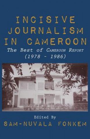 Incisive Journalism in Cameroon. The Best of Cameroon Report (1978 - 1986)