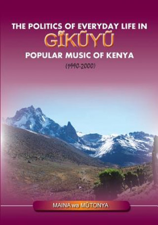 Politics of Everyday Life in Gikuyu Popular Musice of Kenya 1990-2000