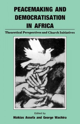 Peacemaking and Democratisation in Africa. Theoretical Perspectives and Church Initiatives