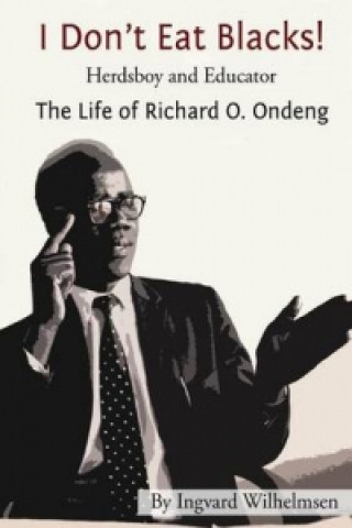 I Don't Eat Blacks - The Life of Richard O. Ondeng