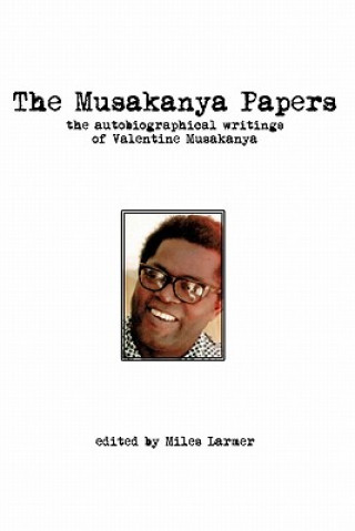 Musakanya Papers. The Autobiographical Writings of Valentine Musakanya