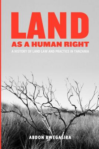 Land as a Human Right. A History of Land Law and Practice in Tanzania