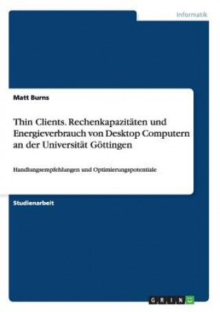 Thin Clients. Rechenkapazitaten und Energieverbrauch von Desktop Computern an der Universitat Goettingen