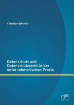Datenschutz und Datenschutzrecht in der unternehmerischen Praxis