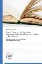 Zone Franc Et Integration Regionale Ouest-Africaine, 1960-1994 Tome I