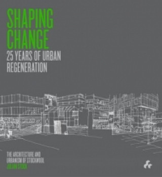 Shaping Change: 25 Years of Urban Regeneration : The Architecture and Urbanism of Stockwool