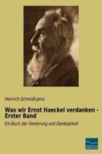 Was wir Ernst Haeckel verdanken - Erster Band