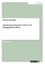 Jean-Jacques Rousseau. Leben und padagogisches Werk